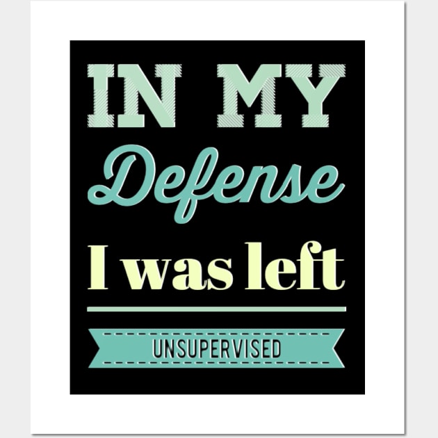 In my Defense I Was Left Unsupervised funny sayings about life sarcastic funny adulting sayings Wall Art by BoogieCreates